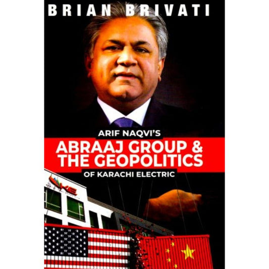 Arif Naqvi’s Abraaj Group & The Geopolitica Of Karachi Electric