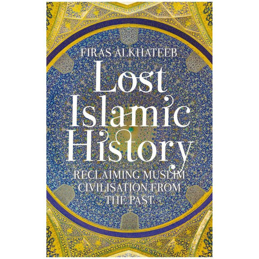 Lost Islamic History book by Firas Alkhateeb - reclaiming Muslim civilisation from the past cover
